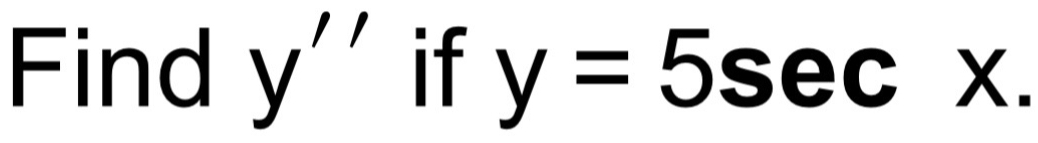 Find y'' if y=5sec x.