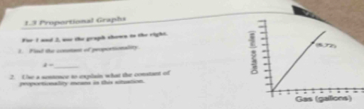 1.3 Proportional Graphs 
Foe I and 2, wur the graph shown to the right. 
1. Find the conntant of peoportionality 
_ 1=
2. Lise a sentence to explain what the constant of 
proportionality encans in this situation.