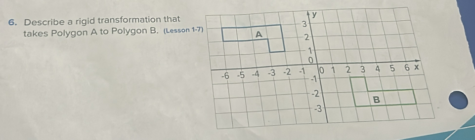 Describe a rigid transformation that 
takes Polygon A to Polygon B. (Lesson 1-7