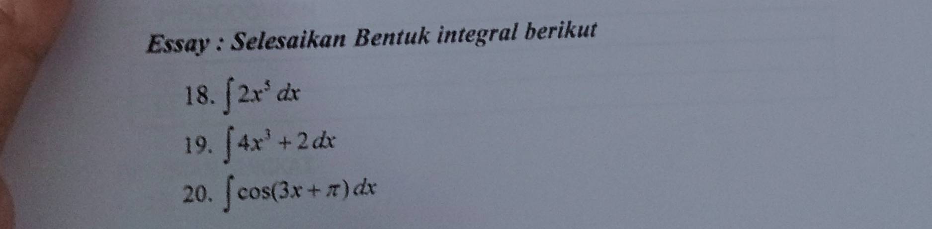 Essay : Selesaikan Bentuk integral berikut
18. ∈t 2x^5dx
19. ∈t 4x^3+2dx
20. ∈t cos (3x+π )dx