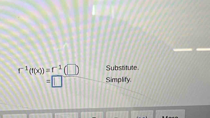 f^(-1)(f(x))=f^(-1)(□ ) Substitute. 
. =11 Simplify.