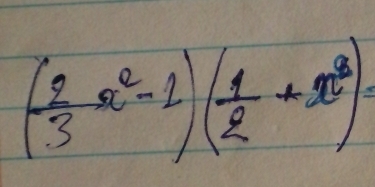 ( 2/3 x^2-1)( 1/2 +x^3)=