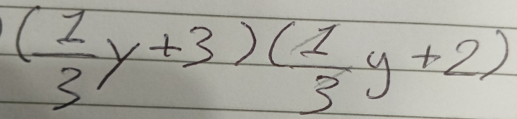 ( 1/3 y+3)( 1/3 y+2)