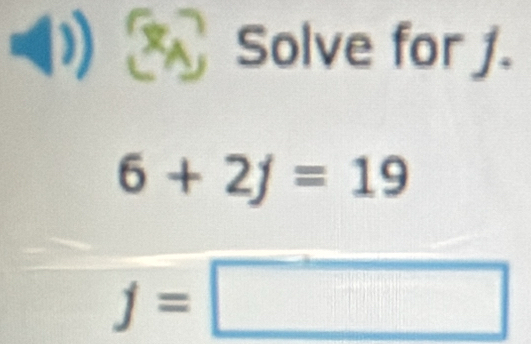 (1) Solve for J.
6+2j=19
f=□