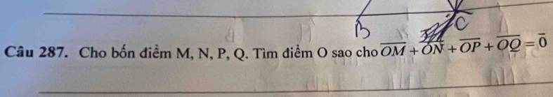 Cho bốn điểm M, N, P, Q. Tìm điểm O sao cho overline OM+overline ON+overline OP+overline OQ=overline 0