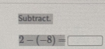 Subtract.
2-(-8)=□