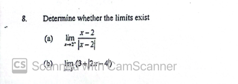 Determine whether the limits exist 
(a) limlimits _xto 2^- (x-2)/|x-2| 
CS (b) limlimits (3+|2x-4|) anner