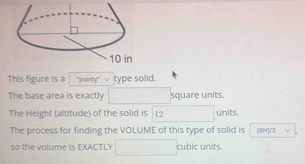 This figure is a "pointy" type solid. 
The base area is exactly square units. 
The Height (altitude) of the solid is 12 units. 
The process for finding the VOLUME of this type of solid is (BH) /3 V
so the volume is EXACTLY  1/2 ( 1/2 -1)=frac 2 cubic units.