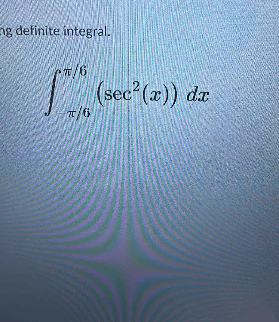 ng definite integral.
∈t _(-π /6)^(π /6)(sec^2(x))dx