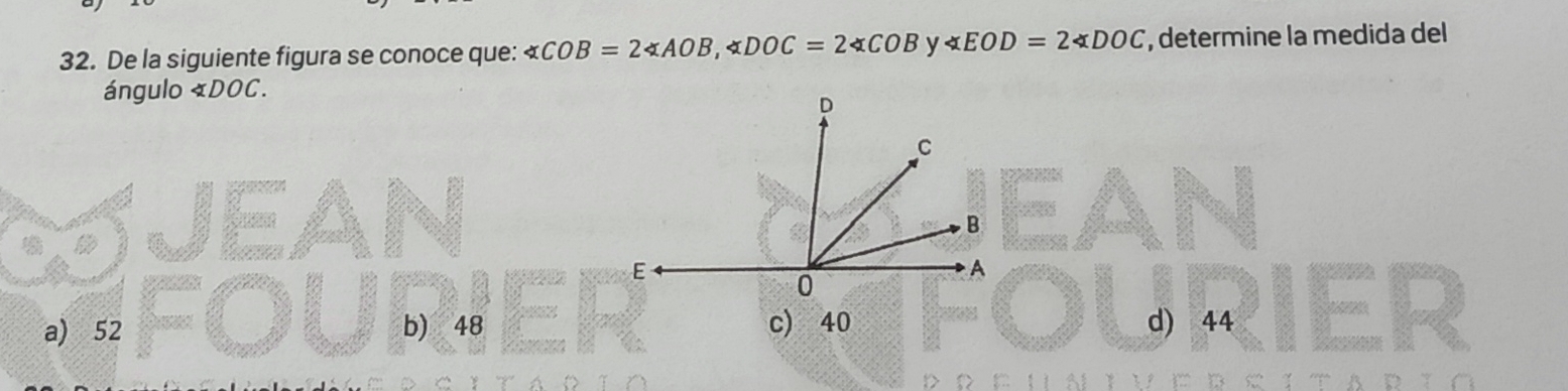 De la siguiente figura se conoce que: ∠ COB=2∠ AOB, ∠ DOC=2∠ COB y ∠ EOD=2∠ DOC , determine la medida del
ángulo « DOC.
a) 52 b) 48 c) 40 d) 44