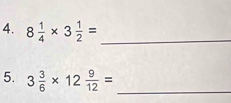 8 1/4 * 3 1/2 = _ 
_ 
5. 3 3/6 * 12 9/12 =