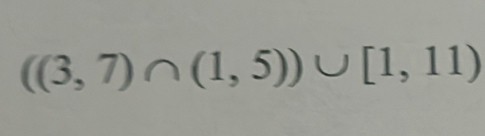 ((3,7)∩ (1,5))∪ [1,11)