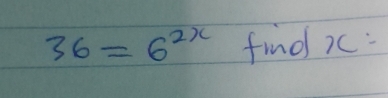 36=6^(2x) find ):