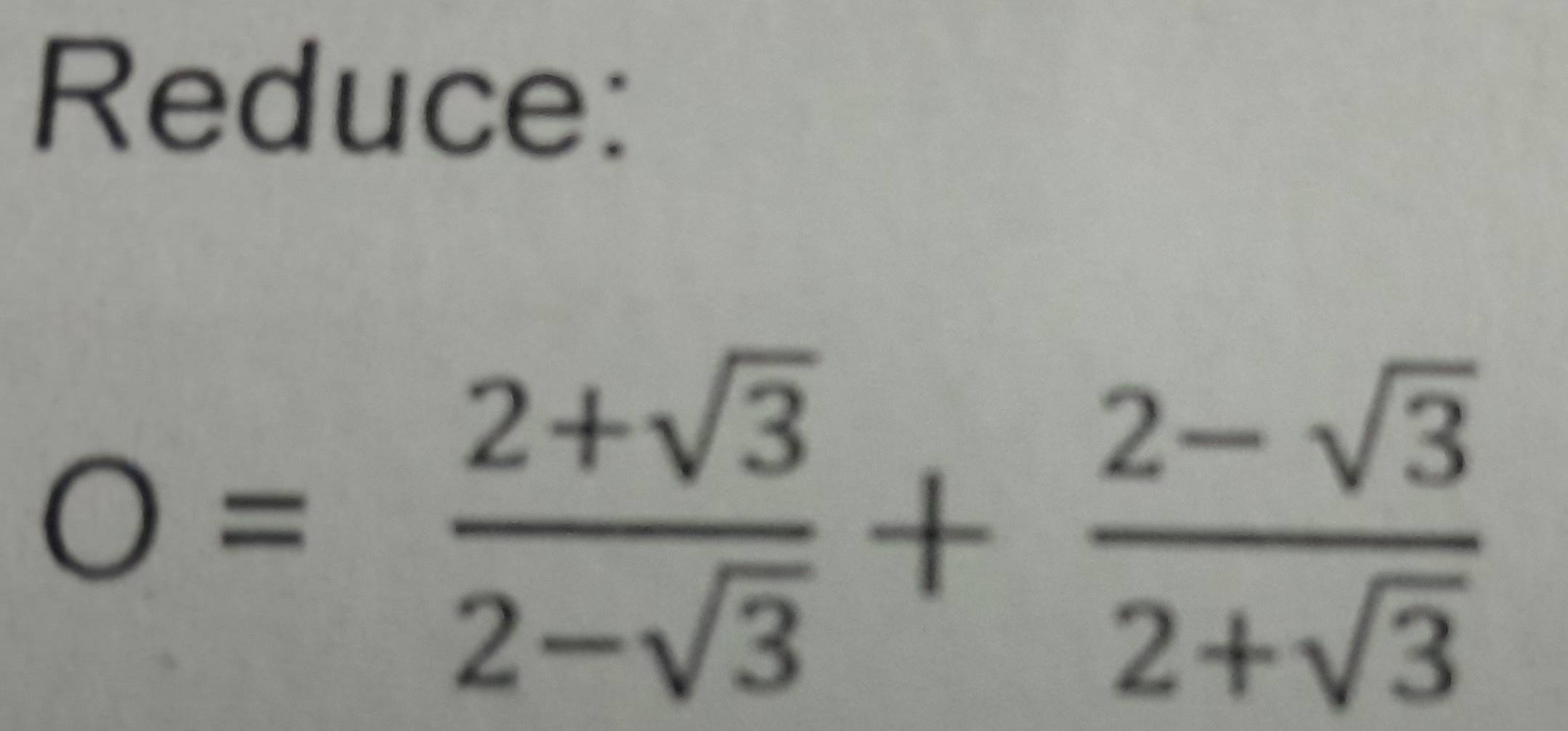 Reduce:
O= (2+sqrt(3))/2-sqrt(3) + (2-sqrt(3))/2+sqrt(3) 