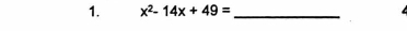 x^2-14x+49= _