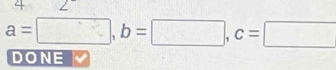 4
a=□ , b=□ , c=□
DONE