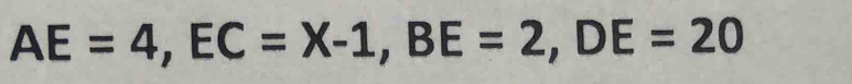 AE=4, EC=X-1, BE=2, DE=20