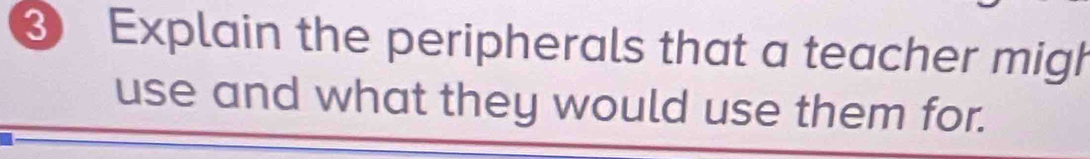 Explain the peripherals that a teacher migh 
use and what they would use them for.