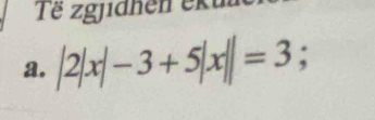 Të zgjidhen eku 
a. |2|x|-3+5|x||=3;