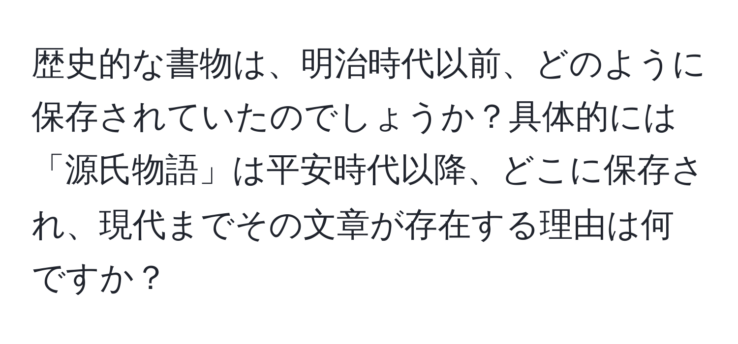 歴史的な書物は、明治時代以前、どのように保存されていたのでしょうか？具体的には「源氏物語」は平安時代以降、どこに保存され、現代までその文章が存在する理由は何ですか？