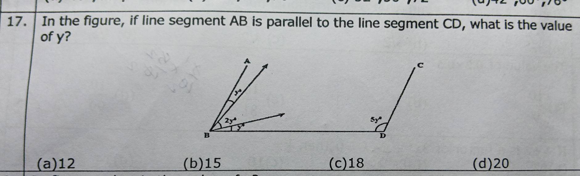 In the figure, if line segment AB is parallel to the line segment CD, what is the value
of y?
(a)12 (b)15 (c)18 (d)20