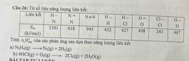 Từ số liệu năng lượng liên kết:
liên kết
a) N_2H_4(g)to N_2(g)+2H_2(g)
b)
Bài tập thể l unêi 4HCl(g)+O_2(g)to 2Cl_2(g)+2H_2O(g)