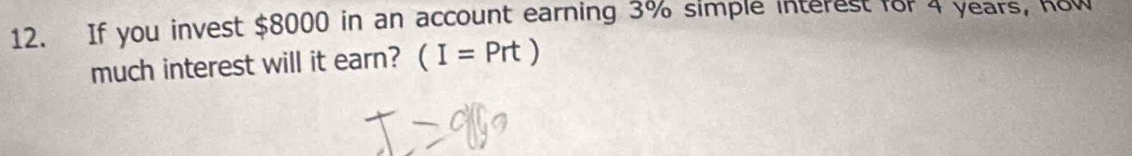 If you invest $8000 in an account earning 3% simple interest for 4 years, how 
much interest will it earn? (I=Prt)