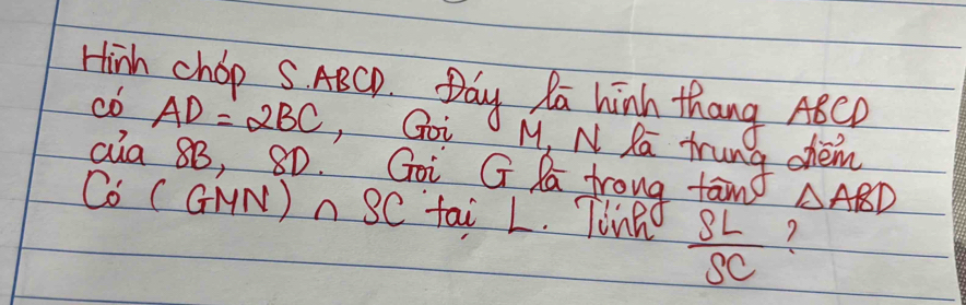 Hinh chop SABcD. Day Ra hinh thang ABCD
có AD=2BC , Goi M, N Ra frung chem 
Qia 8B, 8D. Goi G Pa froug tan △ ARD
CO'(GMN)∩ SC tai L. Tink  SL/SC  7