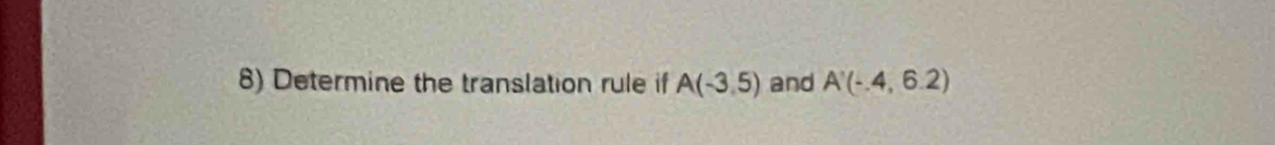 Determine the translation rule if A(-3,5) and A'(-.4,6.2)