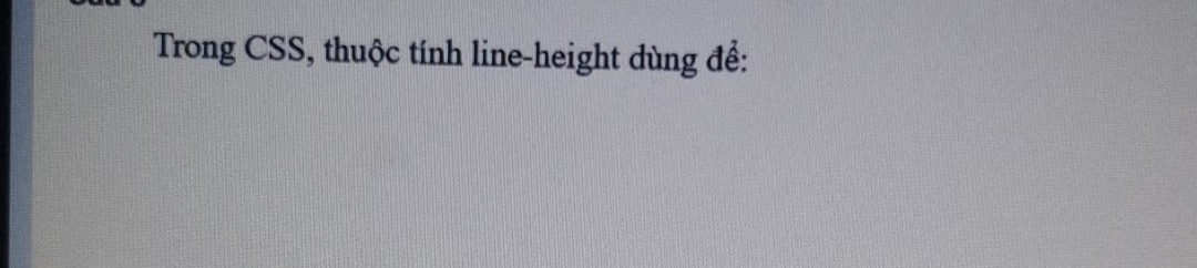 Trong CSS, thuộc tính line-height dùng để: