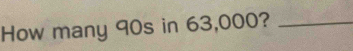 How many 90s in 63,000?_