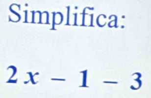 Simplifica:
2x-1-3