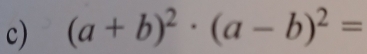 (a+b)^2· (a-b)^2=