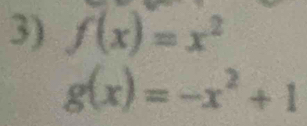 f(x)=x^2
g(x)=-x^2+1