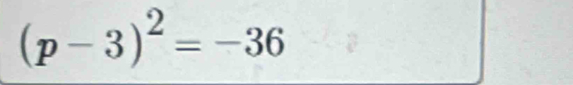 (p-3)^2=-36