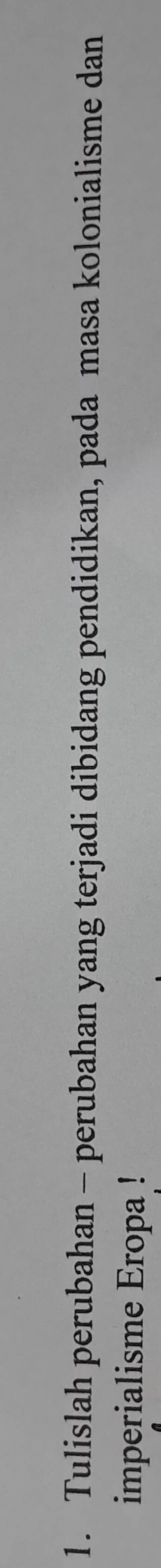Tulislah perubahan - perubahan yang terjadi dibidang pendidikan, pada masa kolonialisme dan 
imperialisme Eropa !
