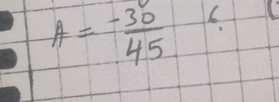 A= (-30)/45  6