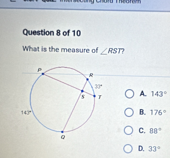 ntersecting Chord Theorem
Question 8 of 10
What is the measure of ∠ RST 2
A. 143°
B. 176°
C. 88°
D. 33°