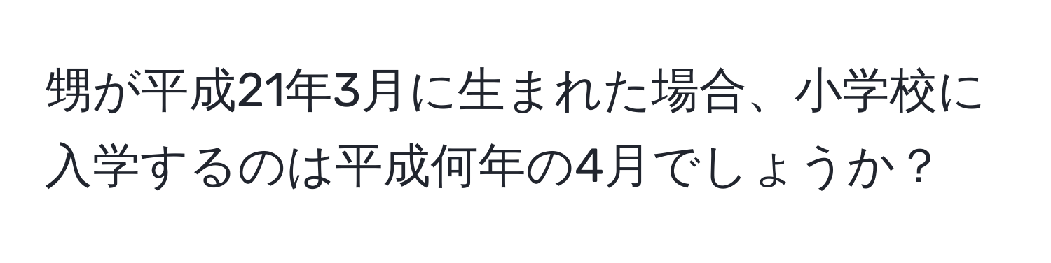 甥が平成21年3月に生まれた場合、小学校に入学するのは平成何年の4月でしょうか？