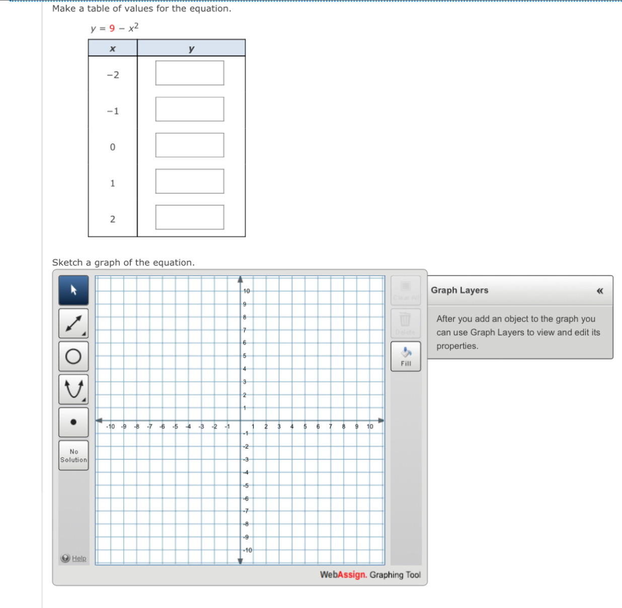 Make a table of values for the equation.
Sketch a graph of the equation.
Graph Layers 《
After you add an object to the graph you
can use Graph Layers to view and edit its
properties.
Fill
So
WebAssign. Graphing Tool