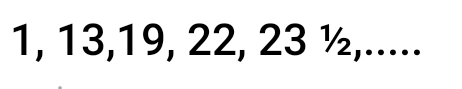 1, 13, 19, 22, 23 ½,.....