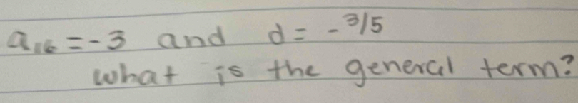 a_16=-3 and d=-3/5
what is the general term?