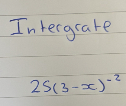 Intergrate
25(3-x)^-2