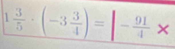 1 3/5 · (-3 3/4 )=|- 91/4 *