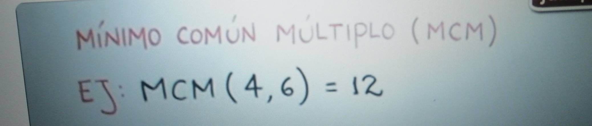 MiNMO COMON MULTIPLO (MCM) 
EJ:
MCM(4,6)=12