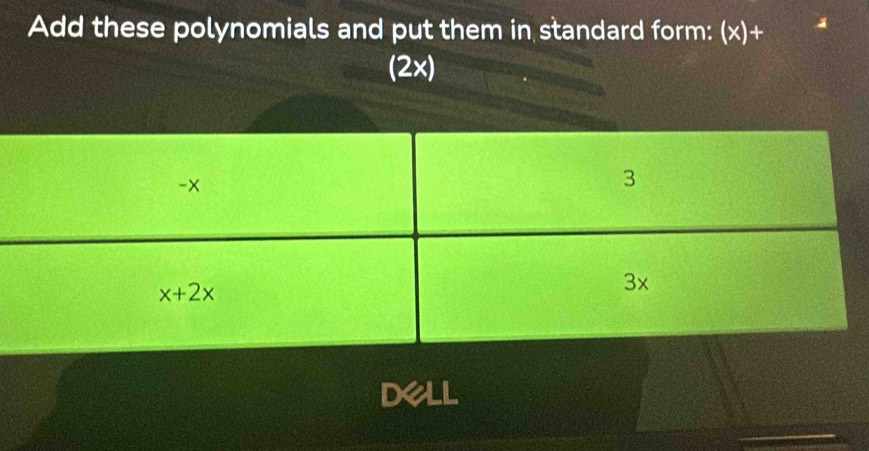 Add these polynomials and put them in standard form: (x)+
(2x)
dell