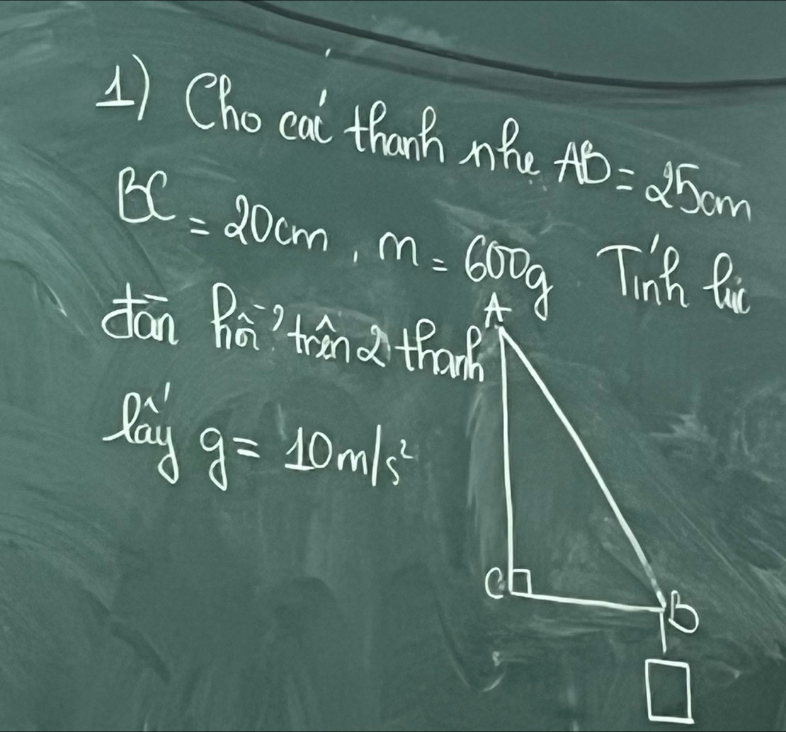 1)Chocai thanh mie AC=25cm
BC=20cm, m=600g
dan D=? 
wand than
limlimits _(ay)^1g=10m/s^2