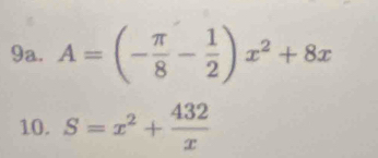 A=(- π /8 - 1/2 )x^2+8x
10. S=x^2+ 432/x 