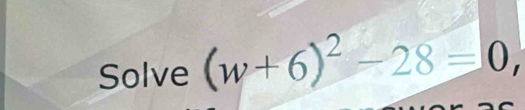 Solve (w+6)^2-28=0,