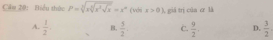 Biểu thức P=sqrt[3](xsqrt [5]x^2sqrt x)=x^(alpha) (với x>0) , giá trị của α là
A.  1/2 .  5/2 .  9/2 .  3/2 . 
B.
C.
D.